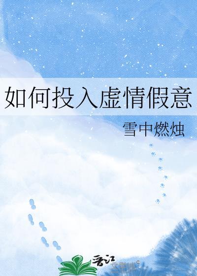 如何投入虚情假意by雪中燃烛txt