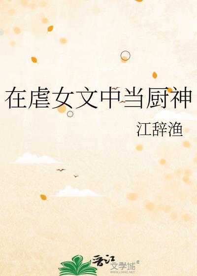 在虐女文中当厨神(江辞渔)