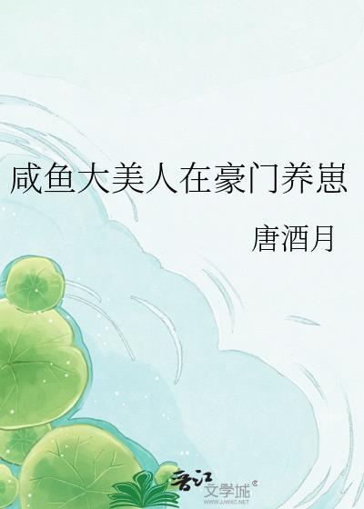 咸鱼大美人在豪门养崽by唐酒月TXT