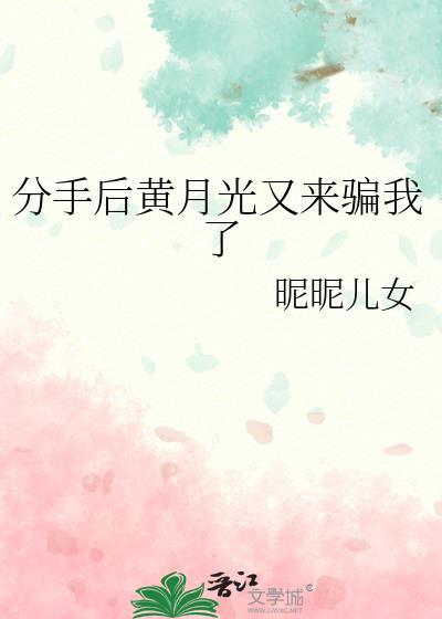 分手后黄月光又来骗我了免费