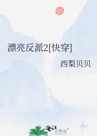 漂亮反派2快穿西梨贝贝