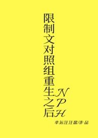 限制文对照组重生之后(NPH) 作者幸运汪汪酱