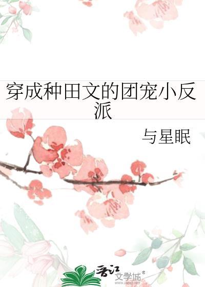 穿成种田文的团宠小反派by与星眠