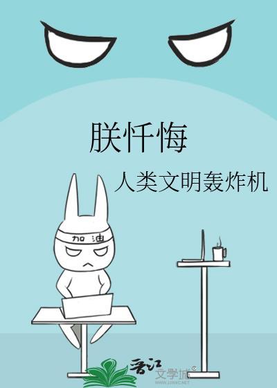 朕忏悔人类文明轰炸机免费阅读全文