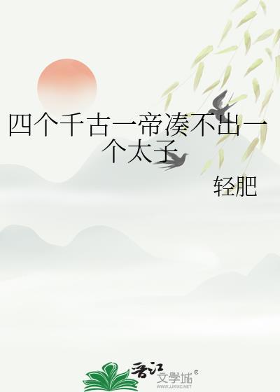 四个千古一帝凑不出一个太子by轻肥免费阅读