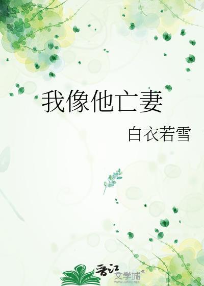 我像他亡妻白衣若雪最新章节更新列表