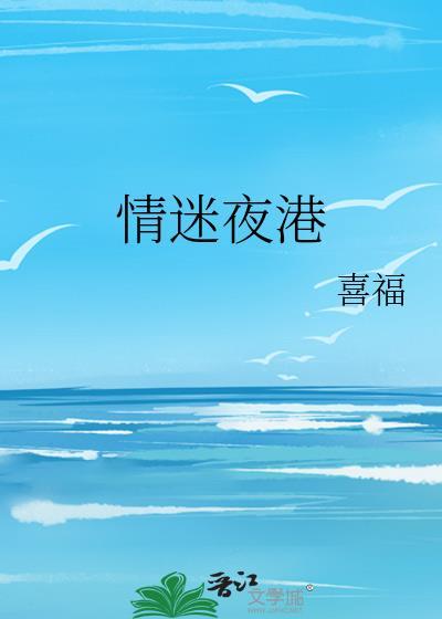 情迷夜港by喜福番外txt