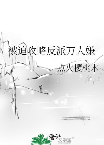 被迫攻略反派万人嫌by
