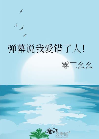 弹幕说我爱错了人 零三幺幺