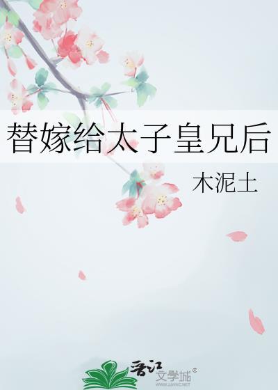 替嫁给太子皇兄后番外最新章节更新