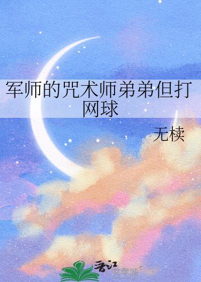 军师的咒术师弟弟但打网球作者无椟