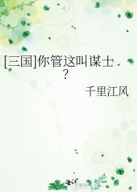 三国你管这叫谋士晋江文学城