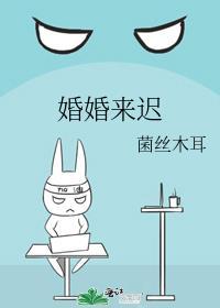 婚婚来迟by春枝绿番外txt