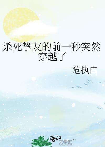 杀死挚友的前一秒突然穿越了在线阅读