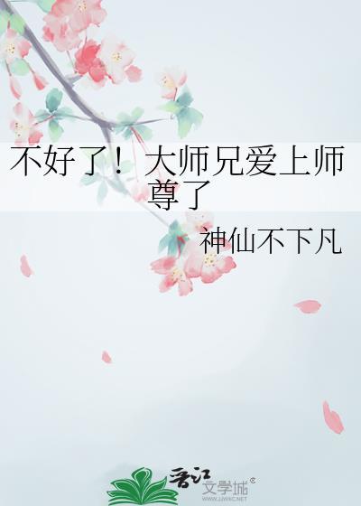 不好了大师兄他爱上师尊了