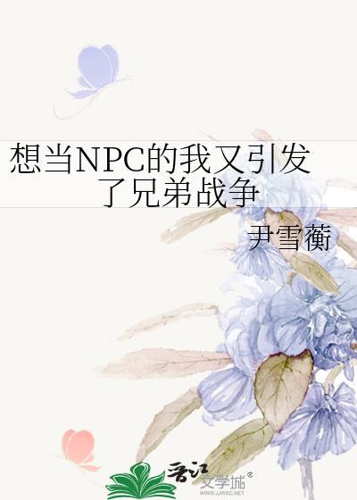 想当npc的我又引发了兄弟战争TXT