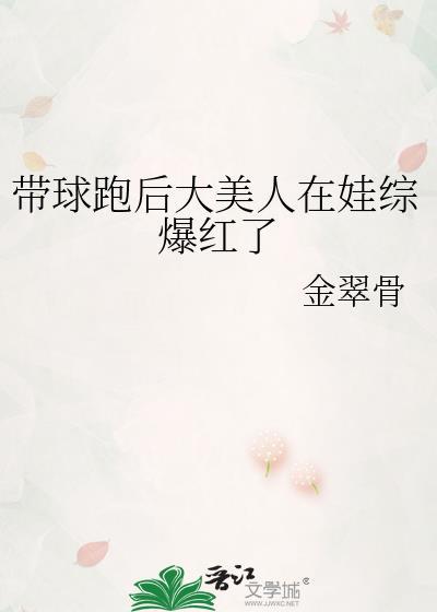 带球跑后大美人在娃综爆红了番外