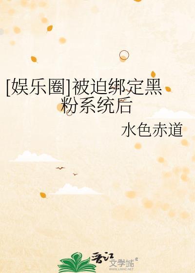娱乐圈被迫绑定黑粉系统娱乐圈txt网