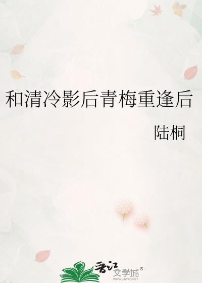 和清冷影后青梅重逢后gl