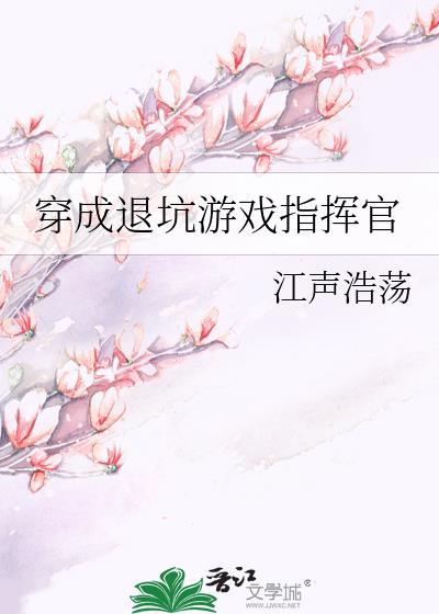 穿成退坑游戏指挥官最新章节更新内
