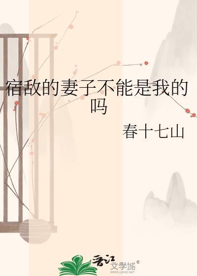 宿敌的妻子不能是我吗by十七