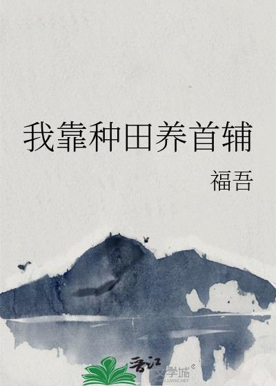 我靠种田养首辅txt番外