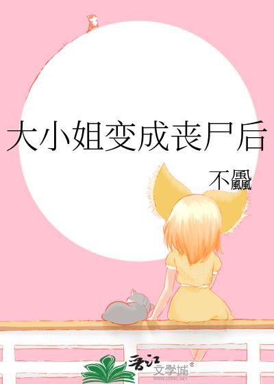 大小姐变成丧尸后by不飍