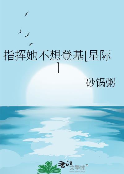 指挥她不想登基星际笔趣阁