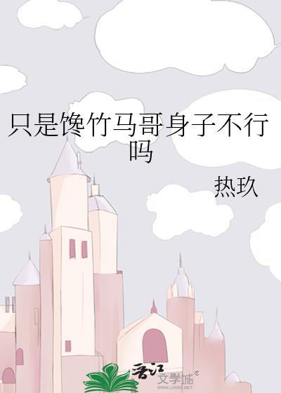 只是馋竹马身子不行吗