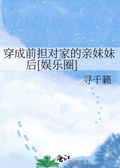 穿成前担对家的亲妹妹后 晋江免费阅读