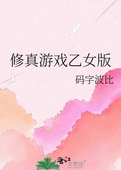 修真游戏乙女版码字波比免费阅读