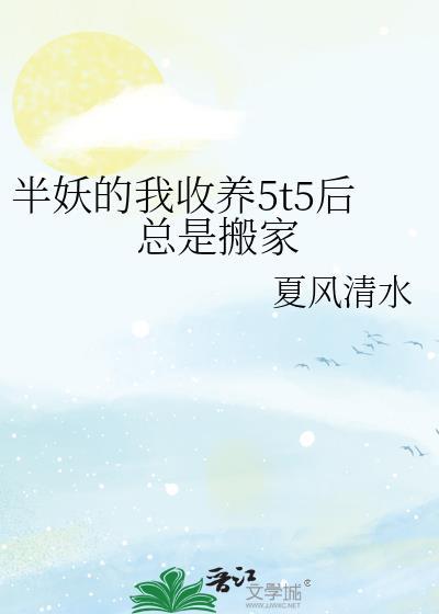 半妖的我收养5t5后总想搬家百度