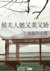 侯夫人她又美又娇最新章节