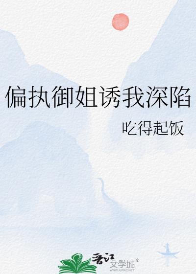 偏执御姐诱我深陷txt免费阅读最