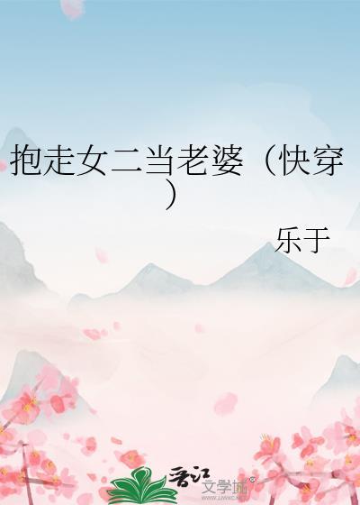 抱走女二当老婆(快穿)免费