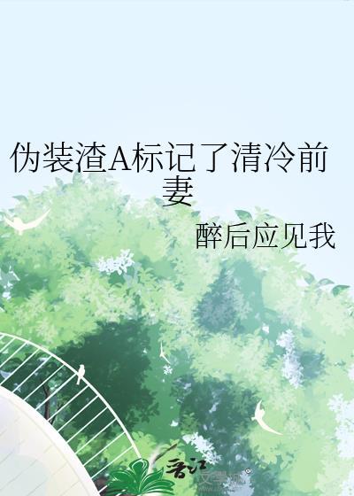 伪装渣a标记清冷前妻百度
