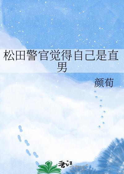 松田警官觉得自己是直男 颜荀 免费