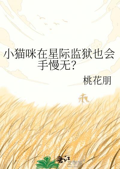 小猫咪在星际监狱也会手慢无吗免费阅读