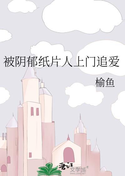 被阴郁纸片人上门追爱全文免费阅读