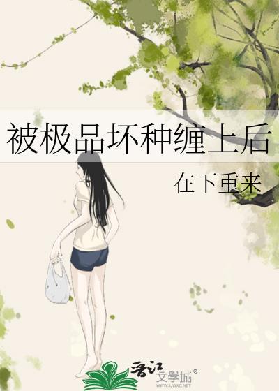被极品坏种缠上后晋江