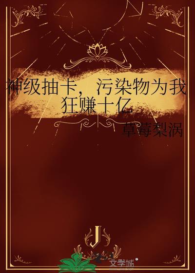 污染物为我狂赚十亿 作者草莓梨涡