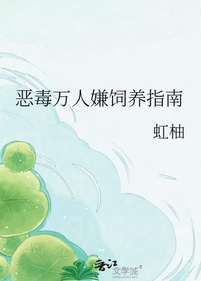 恶毒万人嫌饲养指南全文阅读