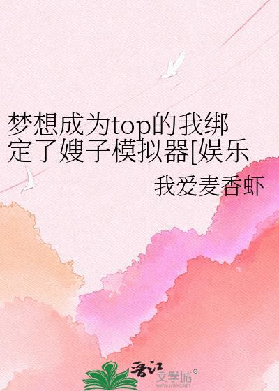 梦想成为top的我绑定了嫂子模拟器[娱乐圈