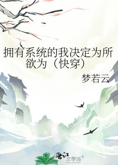 拥有系统的我决定为所欲为快穿 梦若云