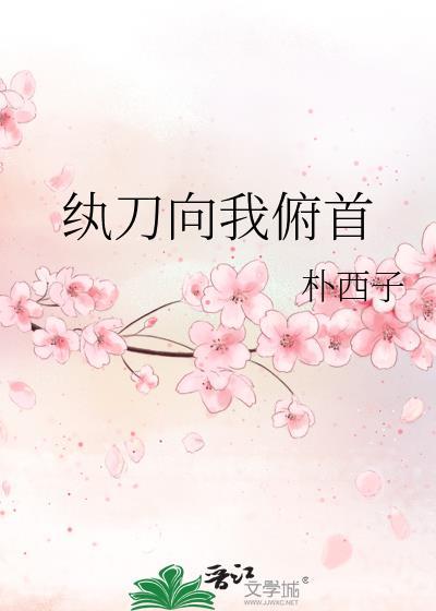 纨刀向我俯首by朴西子