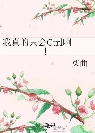 我真的只会Ctrl啊! 柒曲 笔趣阁