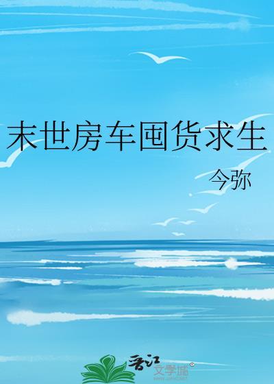 末世房车囤货求生by今
