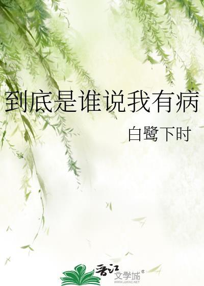 到底是谁说我有病by白鹭下时免费阅读