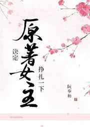 原著女主决定挣扎一下番外四