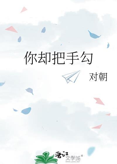 你却把手勾by对朝txt